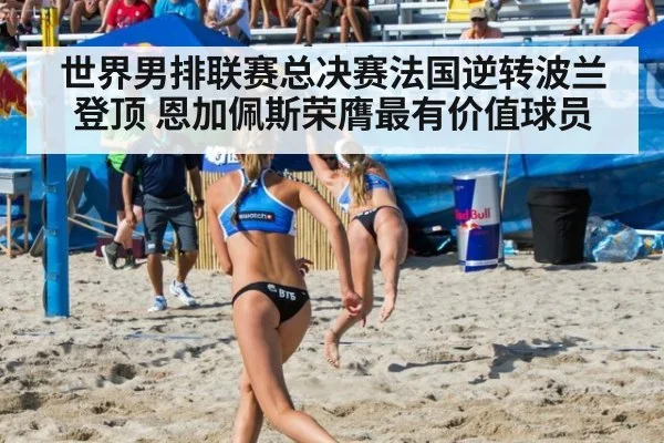 世界男排联赛总决赛法国逆转波兰登顶 恩加佩斯荣膺最有价值球员