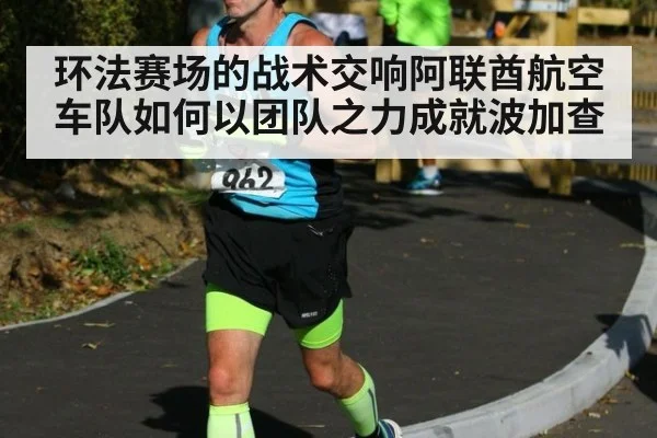环法赛场的战术交响阿联酋航空车队如何以团队之力成就波加查