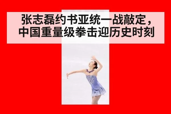 张志磊约书亚统一战敲定,中国重量级拳击迎历史时刻